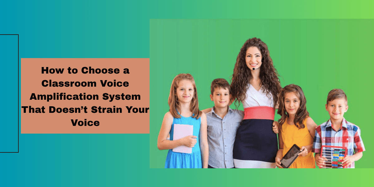 How to Choose a Classroom Voice Amplification System That Doesn’t Strain Your Voice - WinBridge